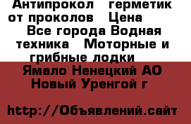 Антипрокол - герметик от проколов › Цена ­ 990 - Все города Водная техника » Моторные и грибные лодки   . Ямало-Ненецкий АО,Новый Уренгой г.
